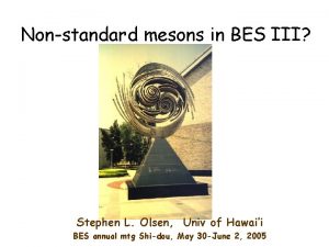 Nonstandard mesons in BES III Stephen L Olsen