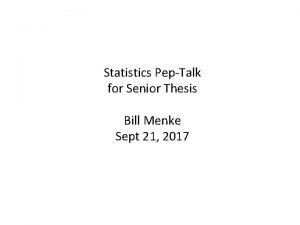 Statistics PepTalk for Senior Thesis Bill Menke Sept