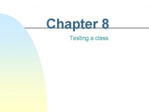 Chapter 8 Testing a class This chapter discusses