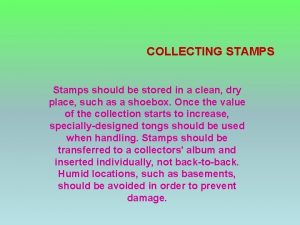 COLLECTING STAMPS Stamps should be stored in a