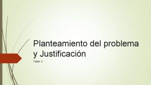 Planteamiento del problema y Justificacin Taller 3 Problema