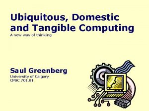 Ubiquitous Domestic and Tangible Computing A new way