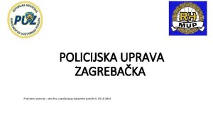 POLICIJSKA UPRAVA ZAGREBAKA Pripremni seminar struno usavravanje djelatnika