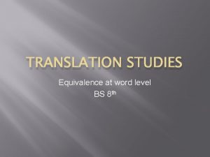 TRANSLATION STUDIES Equivalence at word level BS 8