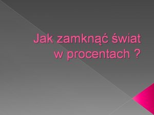 Jak zamkn wiat w procentach Pojcie procentu Sowo