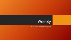 Weebly Evaluation of the Weebly site Features The