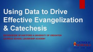 Using Data to Drive Effective Evangelization Catechesis ARCHDIOCESE