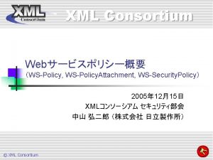 XML Consortium Web WSPolicy WSPolicy Attachment WSSecurity Policy