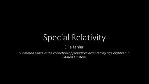 Special Relativity Ellie Kahler Common sense is the