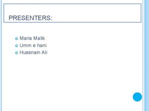 PRESENTERS Maria Malik Umm e hani Hussnain Ali