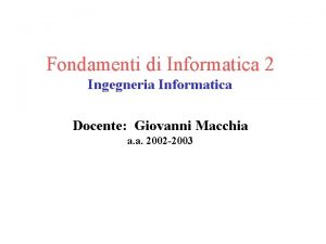 Fondamenti di Informatica 2 Ingegneria Informatica Docente Giovanni