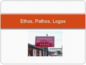 Ethos Pathos Logos Ethos Pathos and Logos 1