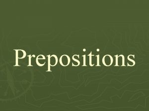 Prepositions Prepositions a word or word phrase that