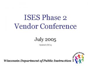 ISES Phase 2 Vendor Conference July 2005 Updated