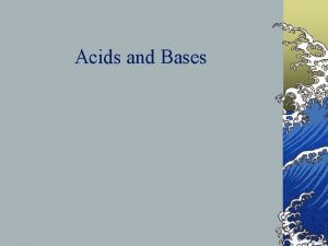 Acids and Bases Acids Bases Acids 1 Produce