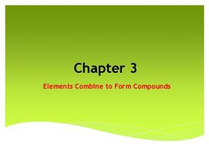 Chapter 3 Elements Combine to Form Compounds Chapter