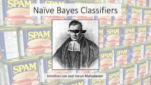 Nave Bayes Classifiers Jonathan Lee and Varun Mahadevan