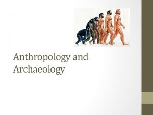 Anthropology and Archaeology Anthropology About 200 years ago