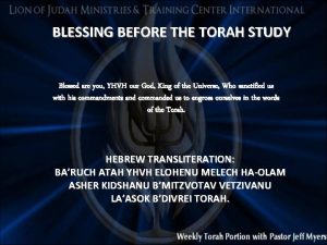 BLESSING BEFORE THE TORAH STUDY Blessed are you