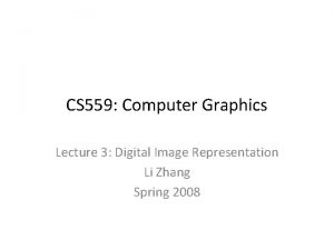 CS 559 Computer Graphics Lecture 3 Digital Image