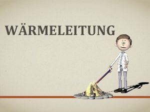 WRMELEITUNG WRMELEITUNG Bei Festkrpern Kein Materietransport Vom wrmeren