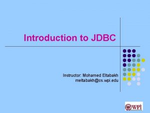 Introduction to JDBC Instructor Mohamed Eltabakh meltabakhcs wpi