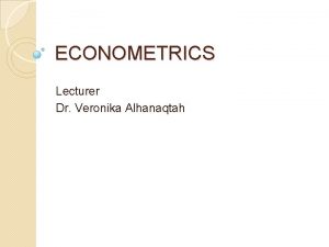 ECONOMETRICS Lecturer Dr Veronika Alhanaqtah Topic 3 Nonlinear