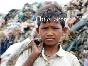 Child labor Introduction Child labor refers to the