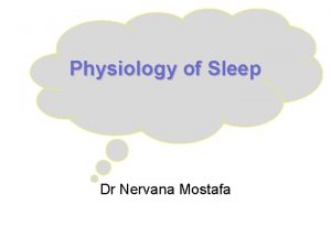 Physiology of Sleep Dr Nervana Mostafa Objectives 1