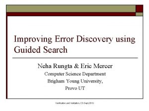 Improving Error Discovery using Guided Search Neha Rungta