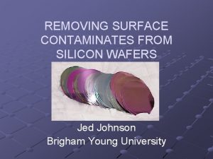 REMOVING SURFACE CONTAMINATES FROM SILICON WAFERS Jed Johnson