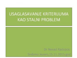 USAGLASAVANJE KRITERIJUMA KAO STALNI PROBLEM Dr Nenad Radojicic