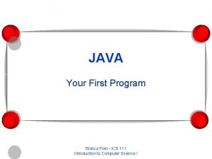 JAVA Your First Program Blanca Polo ICS 111