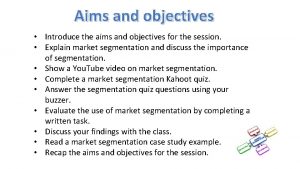 Aims and objectives Introduce the aims and objectives