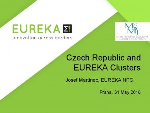 Czech Republic and EUREKA Clusters Josef Martinec EUREKA