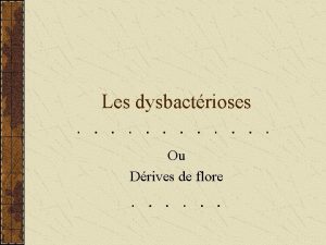 Les dysbactrioses Ou Drives de flore 1 Rappels