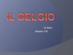 IL BELGIO Di Maio Alessia IIB IL BELGIO