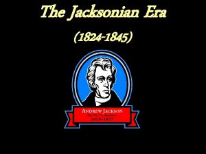 The Jacksonian Era 1824 1845 The Election of