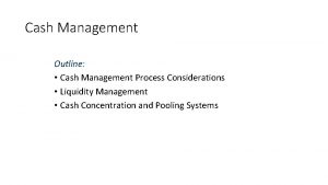 Cash Management Outline Cash Management Process Considerations Liquidity