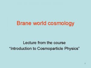 Brane world cosmology Lecture from the course Introduction