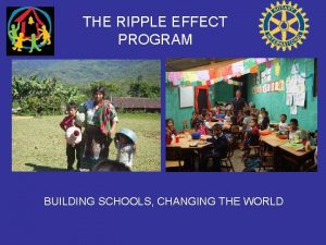 THE RIPPLE EFFECT PROGRAM BUILDING SCHOOLS CHANGING THE