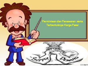 Permintaan dan Penawaran serta Terbentuknya Harga Pasar Permintaan