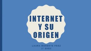 INTERN ET Y SU O RIGEN LAURA MORENTE