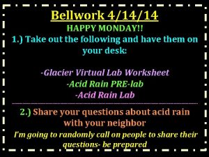 Bellwork 41414 HAPPY MONDAY 1 Take out the