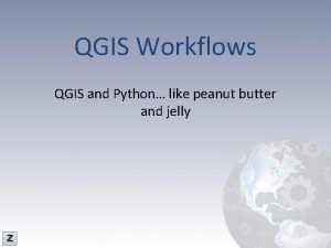 QGIS Workflows QGIS and Python like peanut butter