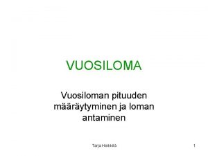 VUOSILOMA Vuosiloman pituuden mrytyminen ja loman antaminen Tarja