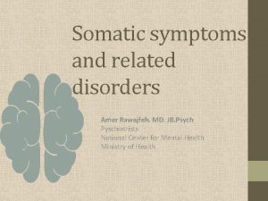Somatic symptoms and related disorders Amer Rawajfeh MD