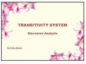 TRANSITIVITY SYSTEM Discourse Analysis By Dalia Nabel In