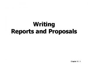 Writing Reports and Proposals Chapter 11 1 Reports