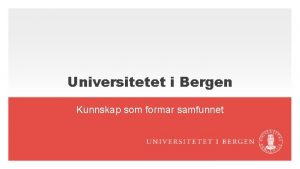Universitetet i Bergen Kunnskap som formar samfunnet Om